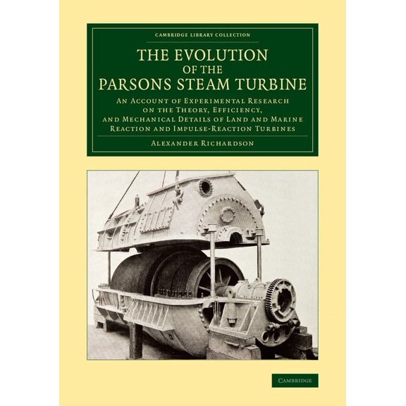 Cambridge Library Collection - Technology: The Evolution of the Parsons Steam Turbine : An Account of Experimental Research on the Theory, Efficiency, and Mechanical Details of Land and Marine R (Paperback)