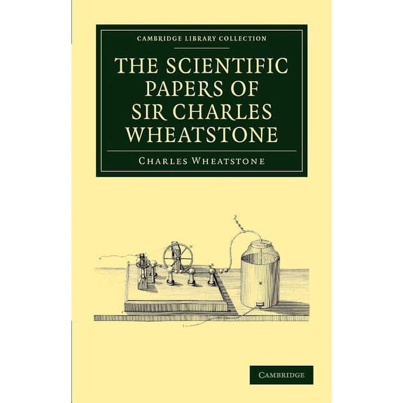 Cambridge Library Collection - Technolog The Scientific Papers of Sir Charles Wheatstone, (Paperback)
