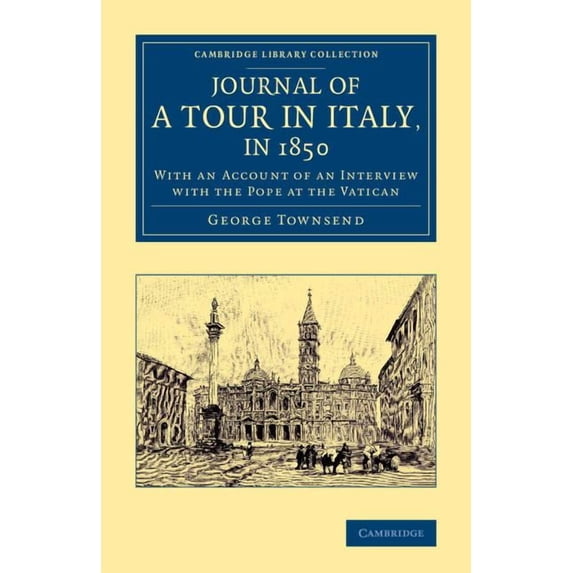 Cambridge Library Collection - Travel, E Journal of a Tour in Italy, in 1850: With an Account of an Interview with the Pope at the Vatican, (Paperback)