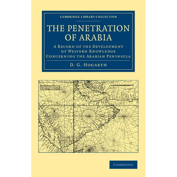 Cambridge Library Collection - Travel, M The Penetration of Arabia: A Record of the Development of Western Knowledge Concerning the Arabian Peninsula, (Paperback)