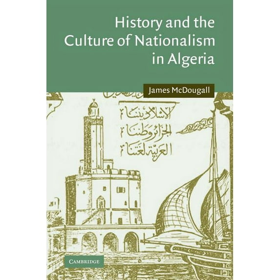 Cambridge Middle East Studies History and the Culture of Nationalism in Algeria, Book 24, (Paperback)