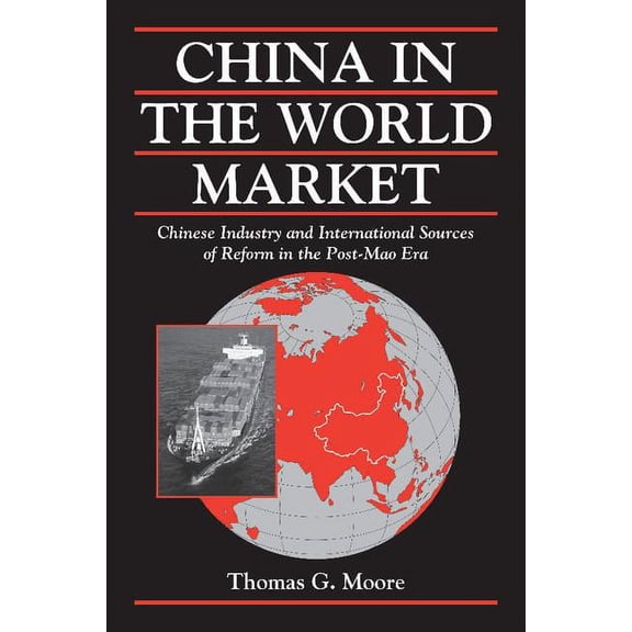 Cambridge Modern China China in the World Market: Chinese Industry and International Sources of Reform in the Post-Mao Era, (Paperback)