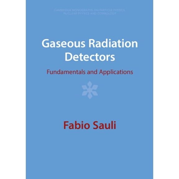 Cambridge Monographs on Particle Physics Gaseous Radiation Detectors, Book 36, (Hardcover)