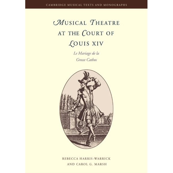 Cambridge Musical Texts and Monographs Musical Theatre at the Court of Louis XIV: Le Mariage de La Grosse Cathos, (Paperback)