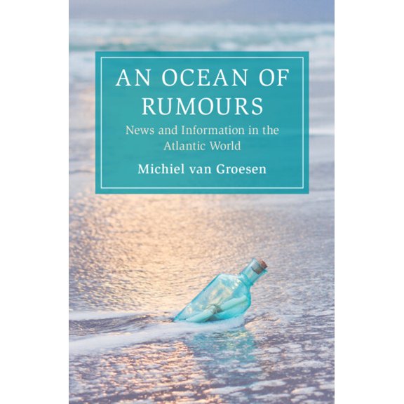 Cambridge Oceanic Histories An Ocean of Rumours: News and Information in the Atlantic World, (Hardcover)