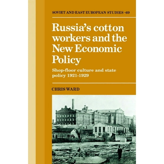 Cambridge Russian, Soviet and Post-Sovie Russia's Cotton Workers and the New Economic Policy: Shop-Floor Culture and State Policy, 1921 1929, Book 69, (Paperback)