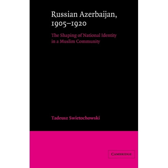 Cambridge Russian, Soviet and Post-Sovie Russian Azerbaijan, 1905-1920: The Shaping of a National Identity in a Muslim Community, Book 42, (Paperback)