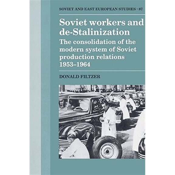 Pre-Owned Cambridge Russian, Soviet and Post-Sovie Soviet Workers and de-Stalinization: The Consolidation of the Modern System of Soviet Production Relations 1953 1964, Book 87, (Paperback)