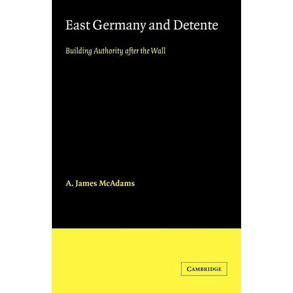 Cambridge Russian, Soviet and Post-Sovie East Germany and Detente: Building Authority After the Wall, Book 49, (Paperback)