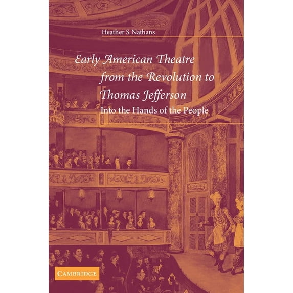 Cambridge Studies in American Theatre an Early American Theatre from the Revolution to Thomas Jefferson: Into the Hands of the People, Book 19, (Hardcover)