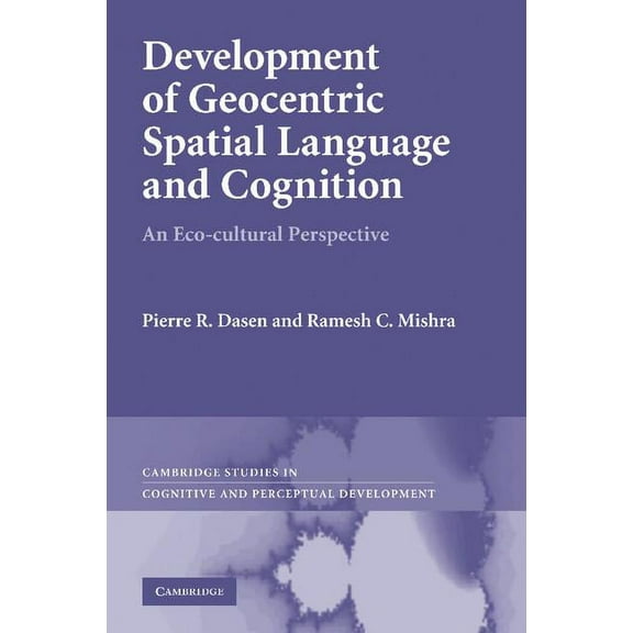 Cambridge Studies in Cognitive and Perce Development of Geocentric Spatial Language and Cognition: An Eco-Cultural Perspective. Pierre R. Dasen, Ramesh C. Mishra, Book 12, (Paperback)