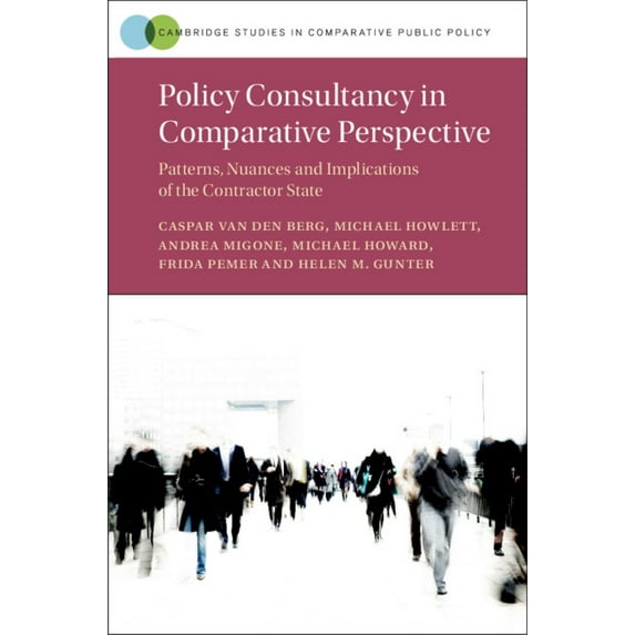 Cambridge Studies in Comparative Public Policy Consultancy in Comparative Perspective: Patterns, Nuances and Implications of the Contractor State, (Hardcover)