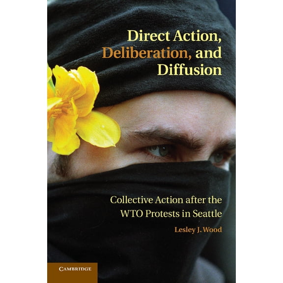 Cambridge Studies in Contentious Politic Direct Action, Deliberation, and Diffusion: Collective Action After the Wto Protests in Seattle, (Paperback)