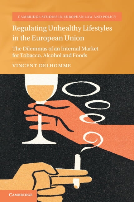 Cambridge Studies in European Law and Po Regulating Unhealthy Lifestyles in the European Union: The Dilemmas of an Internal Market for Tobacco, Alcohol and Foods, (Paperback)
