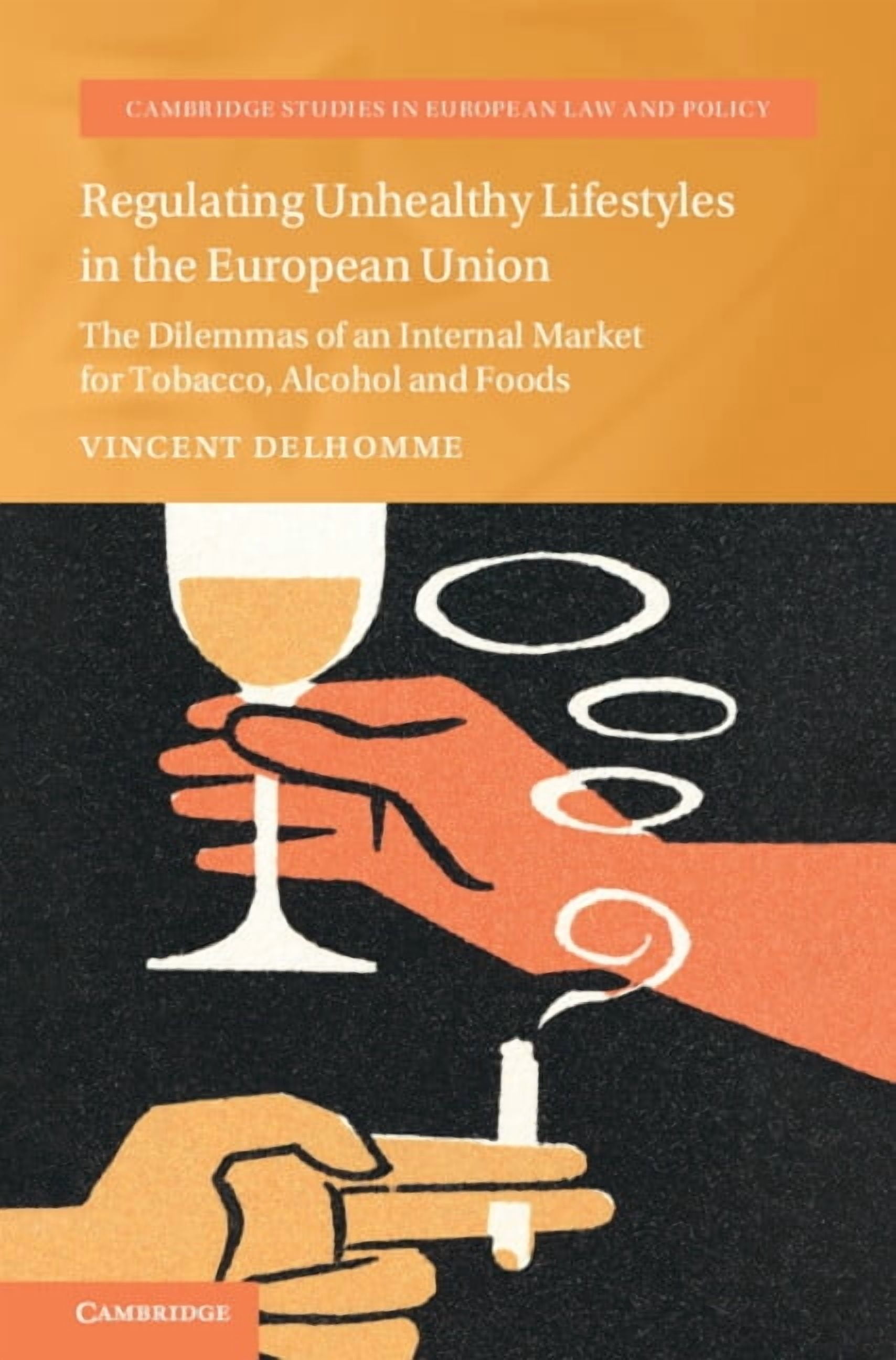 Cambridge Studies in European Law and Po Regulating Unhealthy Lifestyles in the European Union: The Dilemmas of an Internal Market for Tobacco, Alcohol and Foods, (Hardcover)