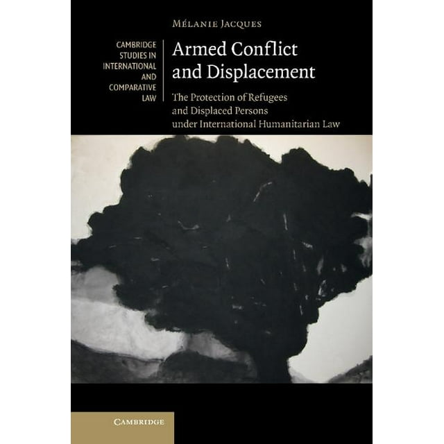 Cambridge Studies in International and Comparative Law: Armed Conflict and Displacement: The Protection of Refugees and Displaced Persons Under International Humanitarian Law (Hardcover)