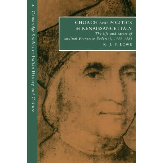 Cambridge Studies in Italian History and Church and Politics in Renaissance Italy: The Life and Career of Cardinal Francesco Soderini, 1453 1524, (Paperback)