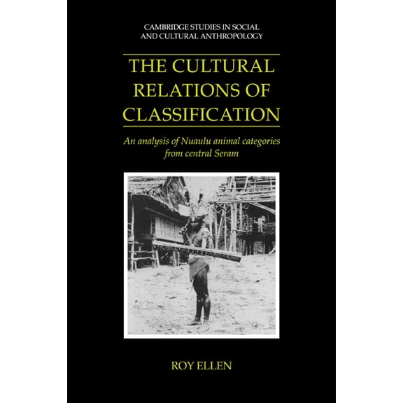 Cambridge Studies in Social and Cultural The Cultural Relations of Classification: An Analysis of Nuaulu Animal Categories from Central Seram, Book 91, (Paperback)