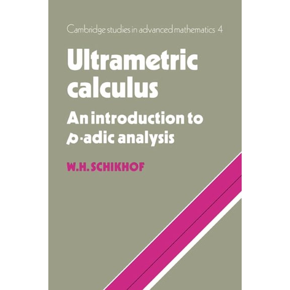 Cambridge Studies in Advanced Mathematic Ultrametric Calculus: An Introduction to P-Adic Analysis, Book 4, (Paperback)