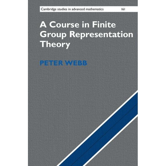 Cambridge Studies in Advanced Mathematic A Course in Finite Group Representation Theory, (Hardcover)