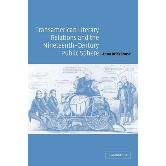 Cambridge Studies in American Literature Transamerican Literary Relations and the Nineteenth-Century Public Sphere, Book 145, (Paperback)