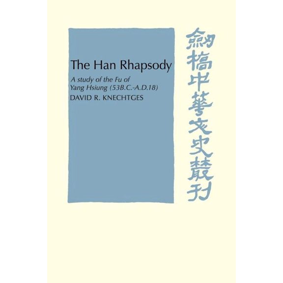 Cambridge Studies in Chinese History, Li The Han Rhapsody: A Study of the Fu of Yang Hsiung (53 B.C. A.D.18), (Paperback)