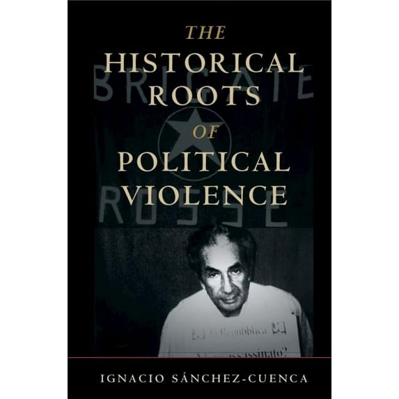 Cambridge Studies in Comparative Politic The Historical Roots of Political Violence, (Hardcover)