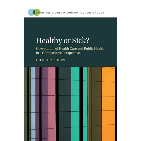 Cambridge Studies in Comparative Public Healthy or Sick?: Coevolution of Health Care and Public Health in a Comparative Perspective, (Paperback)
