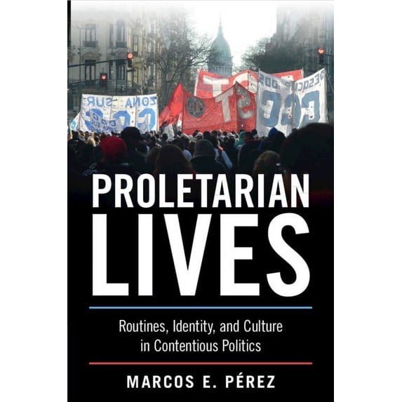 Cambridge Studies in Contentious Politic Proletarian Lives: Routines, Identity, and Culture in Contentious Politics, (Paperback)