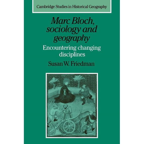 Cambridge Studies in Historical Geograph Marc Bloch, Sociology and Geography: Encountering Changing Disciplines, Book 24, (Paperback)