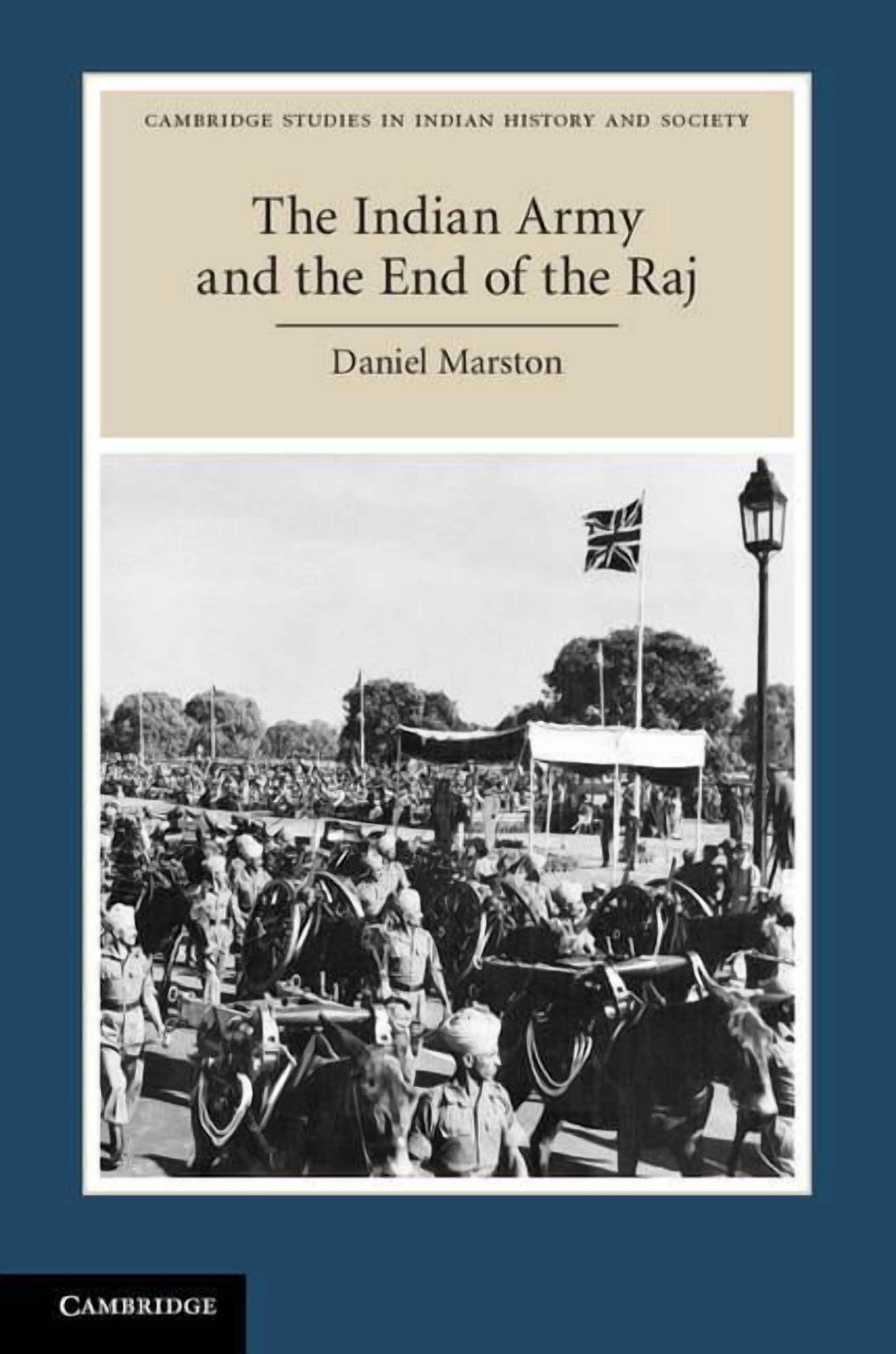 Cambridge Studies in Indian History and The Indian Army and the End of the Raj, Book 23, (Hardcover)