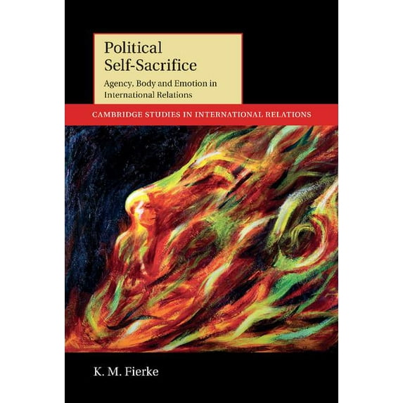 Cambridge Studies in International Relat Political Self-Sacrifice: Agency, Body and Emotion in International Relations, Book 125, (Hardcover)