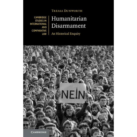 Cambridge Studies in International and C Humanitarian Disarmament: An Historical Enquiry, Book 148, (Hardcover)