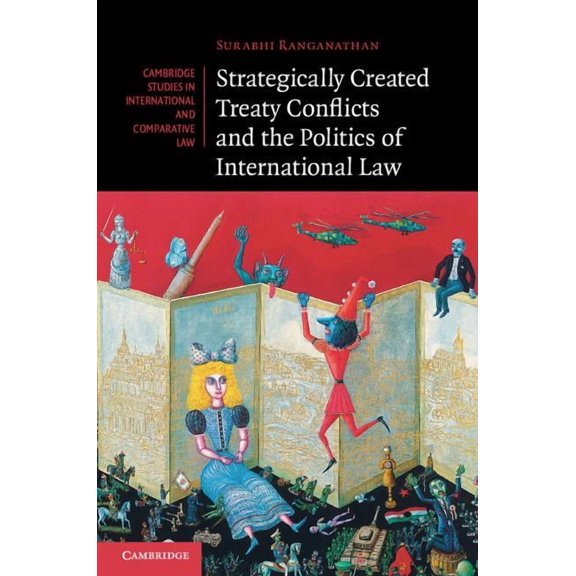 Cambridge Studies in International and C Strategically Created Treaty Conflicts and the Politics of International Law, Book 113, (Hardcover)