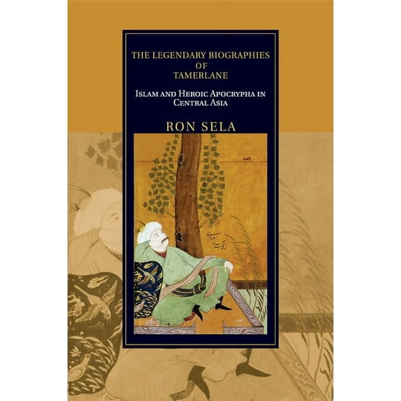 Cambridge Studies in Islamic Civilizatio The Legendary Biographies of Tamerlane: Islam and Heroic Apocrypha in Central Asia, (Paperback)