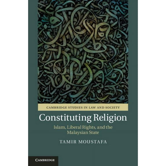 Cambridge Studies in Law and Society Constituting Religion: Islam, Liberal Rights, and the Malaysian State, (Hardcover)