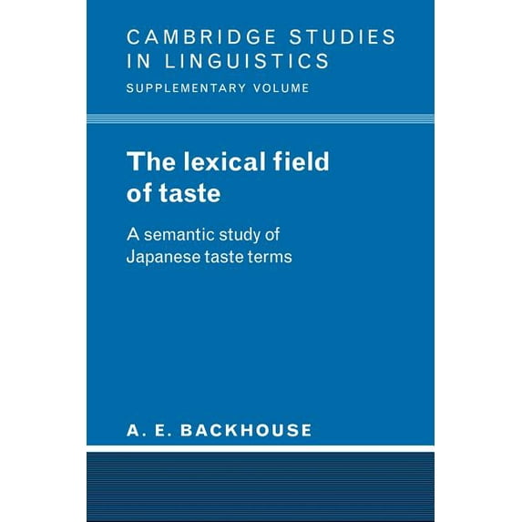 Cambridge Studies in Linguistics The Lexical Field of Taste: A Semantic Study of Japanese Taste Terms, (Paperback)