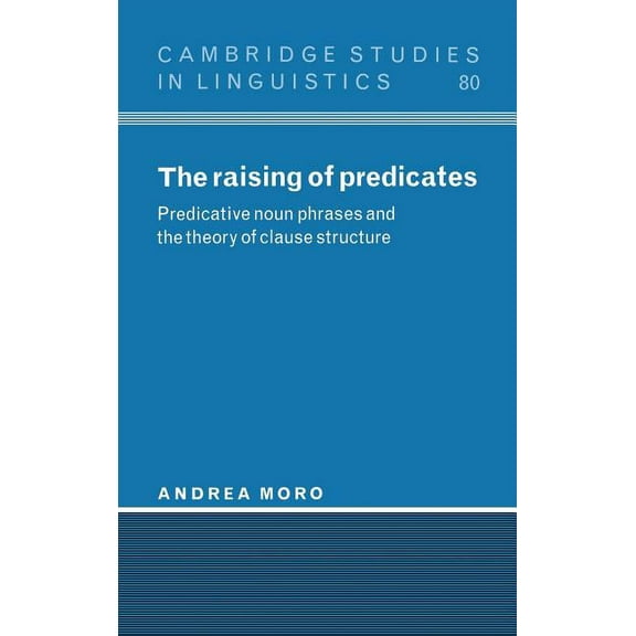 Cambridge Studies in Linguistics The Raising of Predicates: Predicative Noun Phrases and the Theory of Clause Structure, Book 80, (Hardcover)