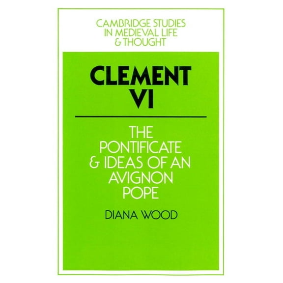 Cambridge Studies in Medieval Life and T Clement VI: The Pontificate and Ideas of an Avignon Pope, Book 13, (Paperback)