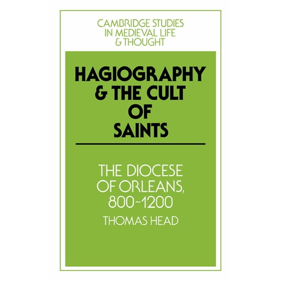 Cambridge Studies in Medieval Life and T Hagiography and the Cult of Saints: The Diocese of Orleans, 800 1200, Book 14, (Paperback)