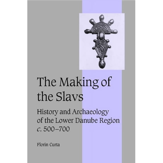 Cambridge Studies in Medieval Life and T The Making of the Slavs: History and Archaeology of the Lower Danube Region, C.500-700, Book 52, (Hardcover)