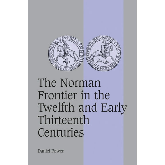 Cambridge Studies in Medieval Life and T The Norman Frontier in the Twelfth and Early Thirteenth Centuries, Book 62, (Paperback)