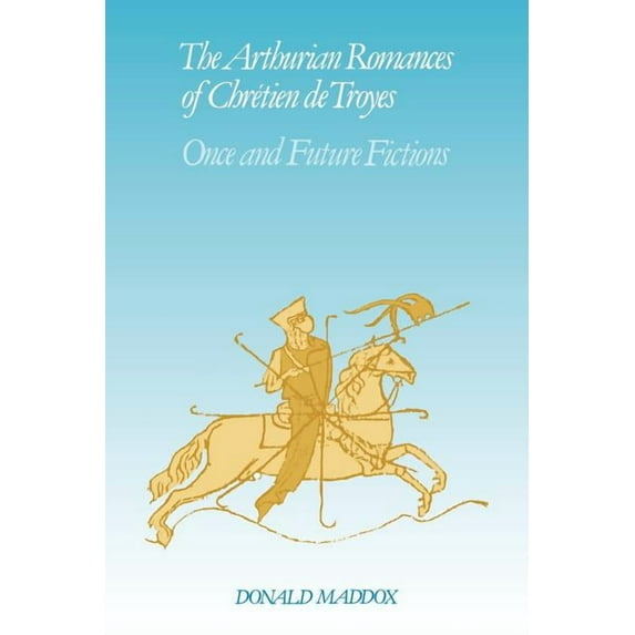 Cambridge Studies in Medieval Literature The Arthurian Romances of Chr Tien de Troyes: Once and Future Fictions, Book 12, (Paperback)