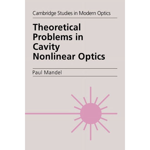 Cambridge Studies in Modern Optics Theoretical Problems in Cavity Nonlinear Optics, Book 21, (Paperback)