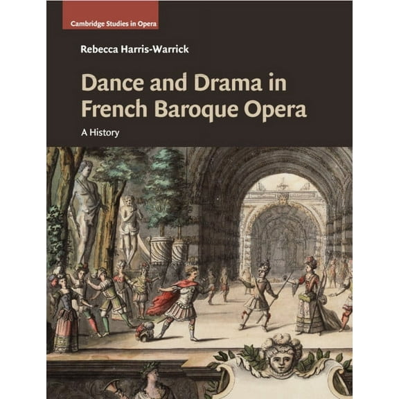 Cambridge Studies in Opera Dance and Drama in French Baroque Opera, (Paperback)