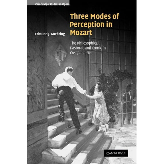 Cambridge Studies in Opera Three Modes of Perception in Mozart: The Philosophical, Pastoral, and Comic in Cosi Fan Tutte, (Paperback)