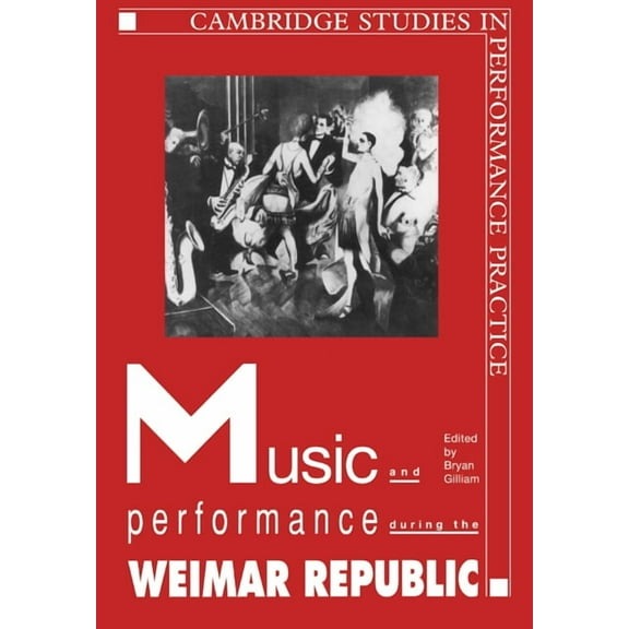 Cambridge Studies in Performance Practic Music and Performance During the Weimar Republic, Book 3, (Paperback)