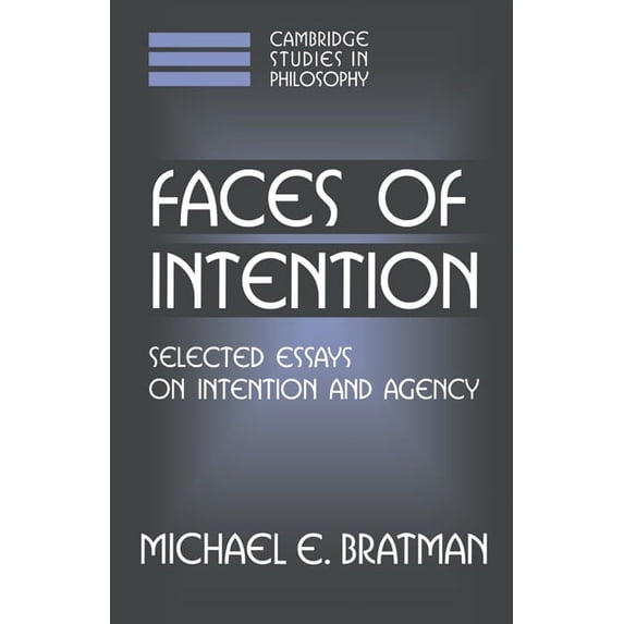 Cambridge Studies in Philosophy Faces of Intention: Selected Essays on Intention and Agency, (Hardcover)