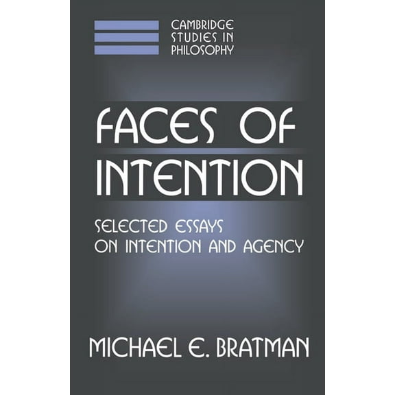 Cambridge Studies in Philosophy Faces of Intention: Selected Essays on Intention and Agency, (Hardcover)