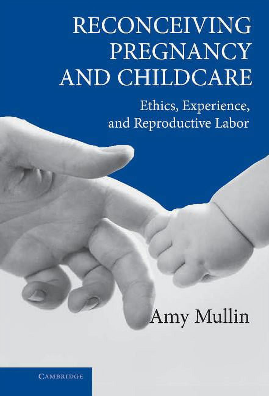 Cambridge Studies in Philosophy and Publ Reconceiving Pregnancy and Childcare: Ethics, Experience, and Reproductive Labor, (Hardcover)